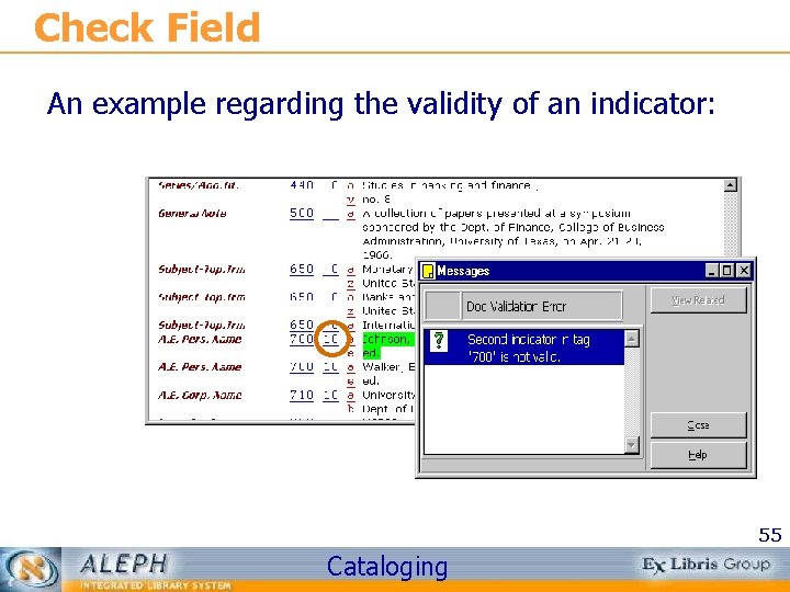 Check Field An example regarding the validity of an indicator: 55 Cataloging 