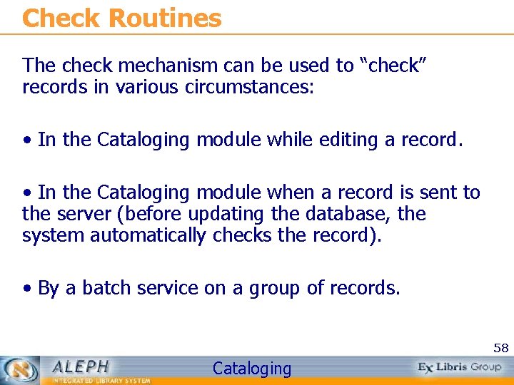 Check Routines The check mechanism can be used to “check” records in various circumstances: