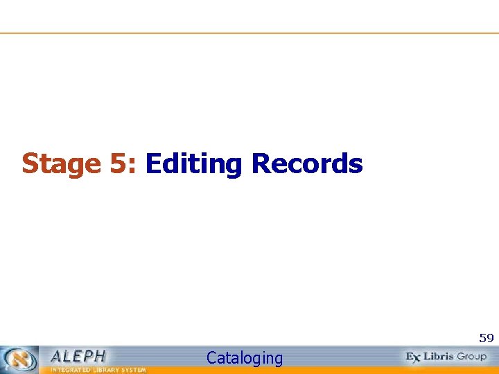 Stage 5: Editing Records 59 Cataloging 