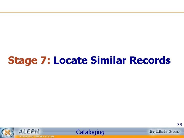 Stage 7: Locate Similar Records 78 Cataloging 