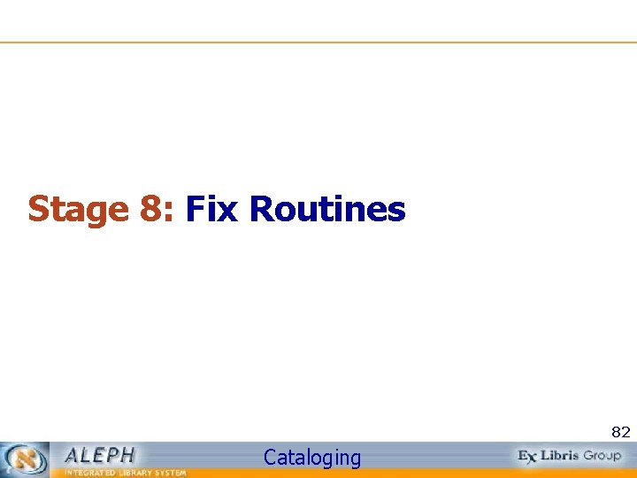 Stage 8: Fix Routines 82 Cataloging 