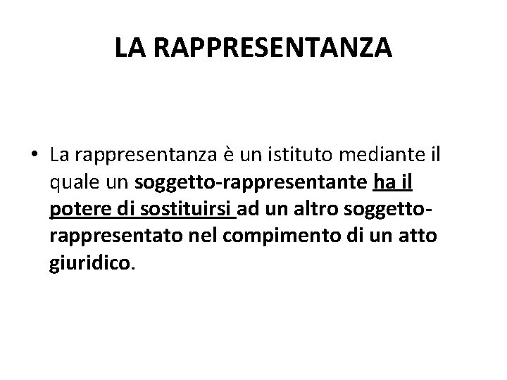 LA RAPPRESENTANZA • La rappresentanza è un istituto mediante il quale un soggetto-rappresentante ha