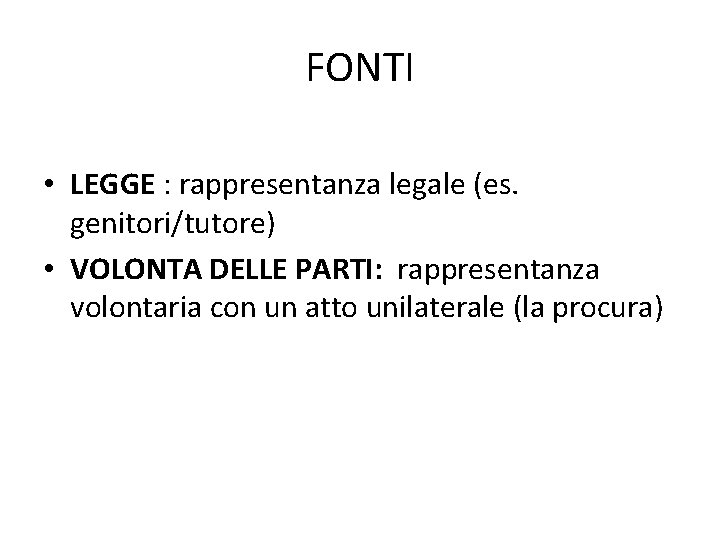 FONTI • LEGGE : rappresentanza legale (es. genitori/tutore) • VOLONTA DELLE PARTI: rappresentanza volontaria