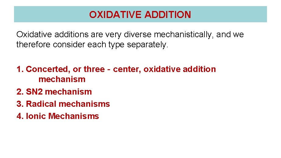 OXIDATIVE ADDITION Oxidative additions are very diverse mechanistically, and we therefore consider each type OXIDATIVE ADDITION Oxidative additions are very diverse mechanistically, and we therefore consider each type