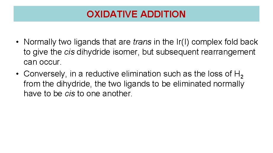 OXIDATIVE ADDITION • Normally two ligands that are trans in the Ir(I) complex fold OXIDATIVE ADDITION • Normally two ligands that are trans in the Ir(I) complex fold