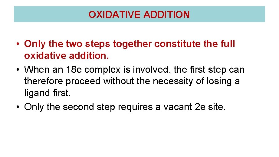 OXIDATIVE ADDITION • Only the two steps together constitute the full oxidative addition. • OXIDATIVE ADDITION • Only the two steps together constitute the full oxidative addition. •