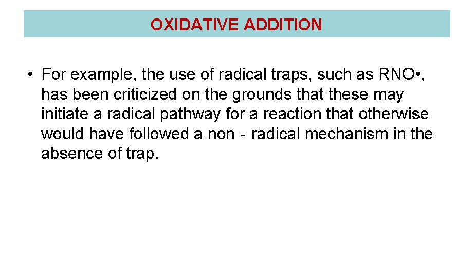 OXIDATIVE ADDITION • For example, the use of radical traps, such as RNO • OXIDATIVE ADDITION • For example, the use of radical traps, such as RNO •