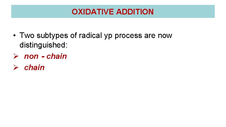 OXIDATIVE ADDITION • Two subtypes of radical yp process are now distinguished: Ø non‐chain OXIDATIVE ADDITION • Two subtypes of radical yp process are now distinguished: Ø non‐chain