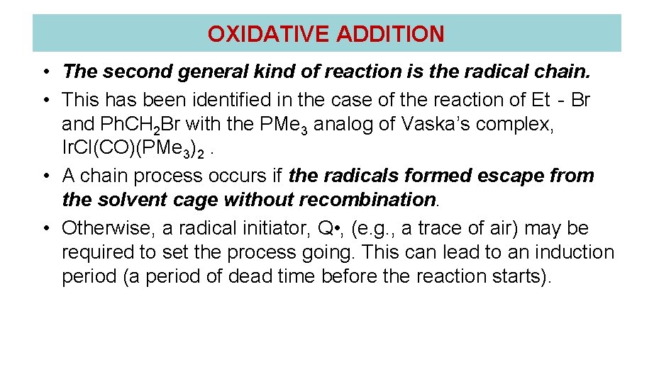 OXIDATIVE ADDITION • The second general kind of reaction is the radical chain. • OXIDATIVE ADDITION • The second general kind of reaction is the radical chain. •