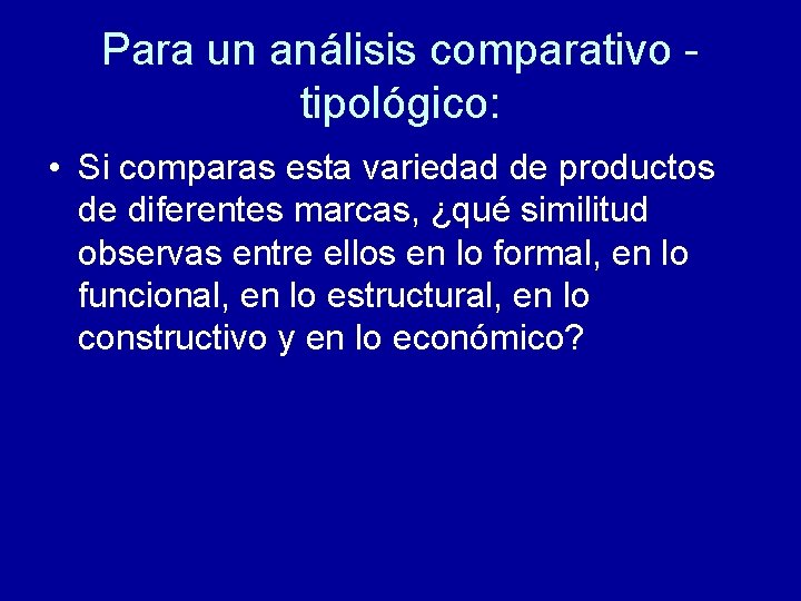 Para un análisis comparativo tipológico: • Si comparas esta variedad de productos de diferentes