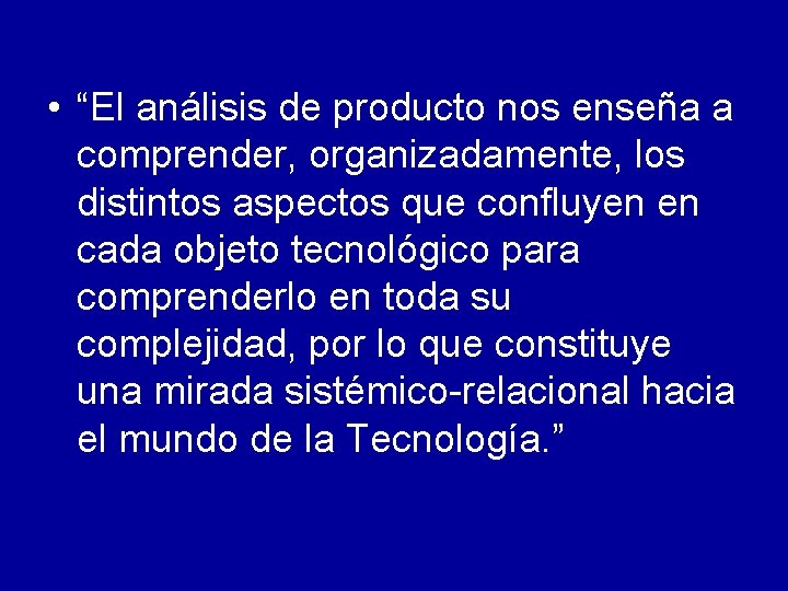  • “El análisis de producto nos enseña a comprender, organizadamente, los distintos aspectos