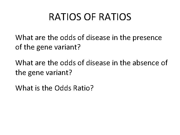 RATIOS OF RATIOS What are the odds of disease in the presence of the