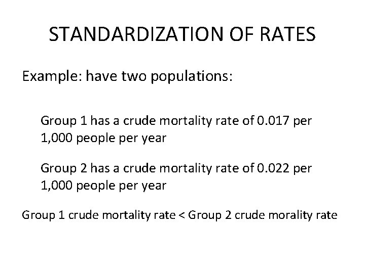 STANDARDIZATION OF RATES Example: have two populations: Group 1 has a crude mortality rate