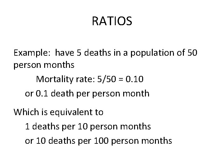 RATIOS Example: have 5 deaths in a population of 50 person months Mortality rate: