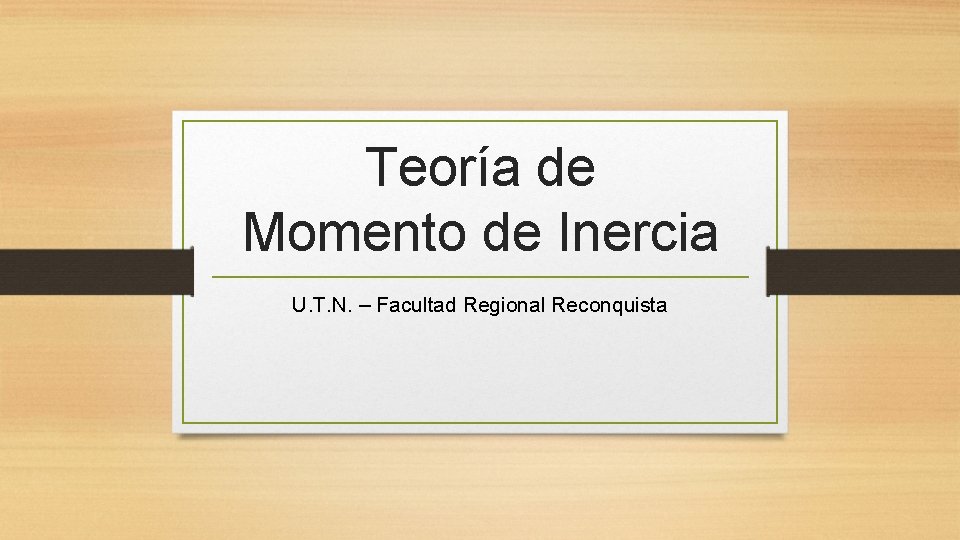 Teoría de Momento de Inercia U. T. N. – Facultad Regional Reconquista Teoría de Momento de Inercia U. T. N. – Facultad Regional Reconquista