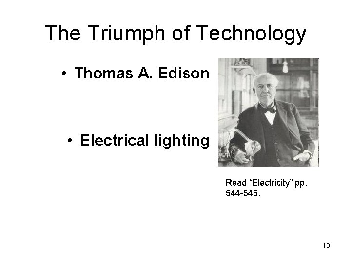 The Triumph of Technology • Thomas A. Edison • Electrical lighting Read “Electricity” pp.