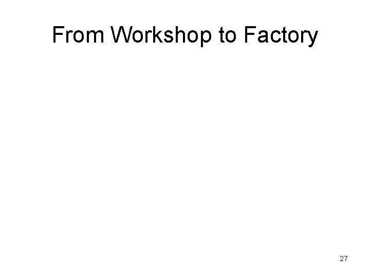 From Workshop to Factory 27 