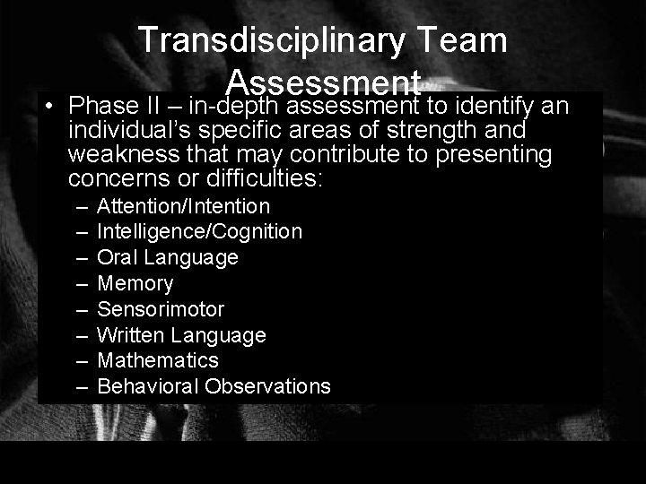 Transdisciplinary Team Assessment • Phase II – in-depth assessment to identify an individual’s specific