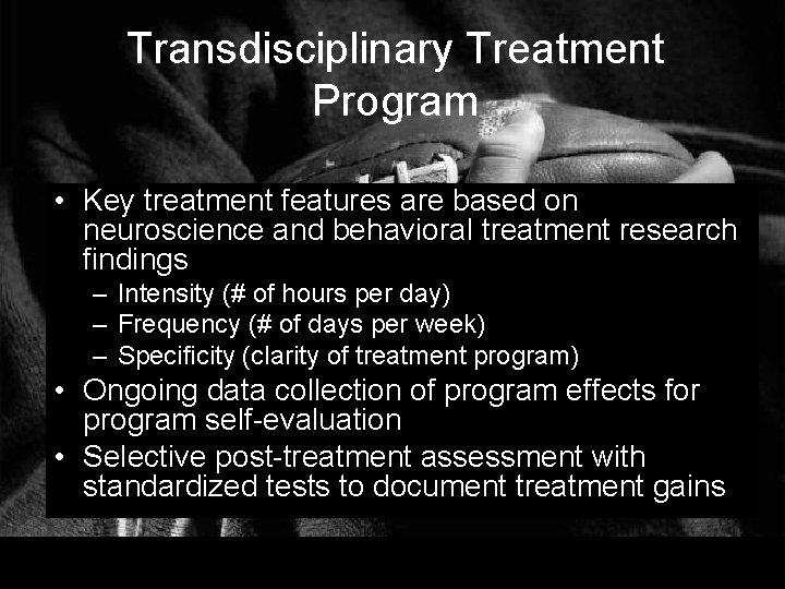 Transdisciplinary Treatment Program • Key treatment features are based on neuroscience and behavioral treatment