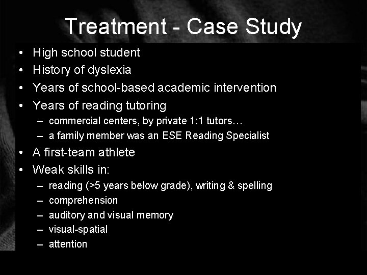 Treatment - Case Study • • High school student History of dyslexia Years of