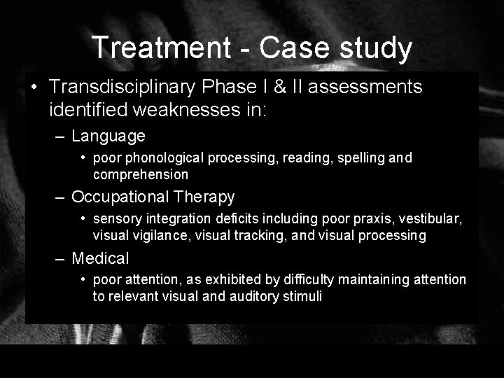 Treatment - Case study • Transdisciplinary Phase I & II assessments identified weaknesses in: