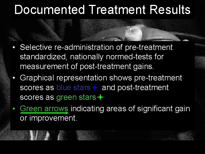 Documented Treatment Results • Selective re-administration of pre-treatment standardized, nationally normed-tests for measurement of