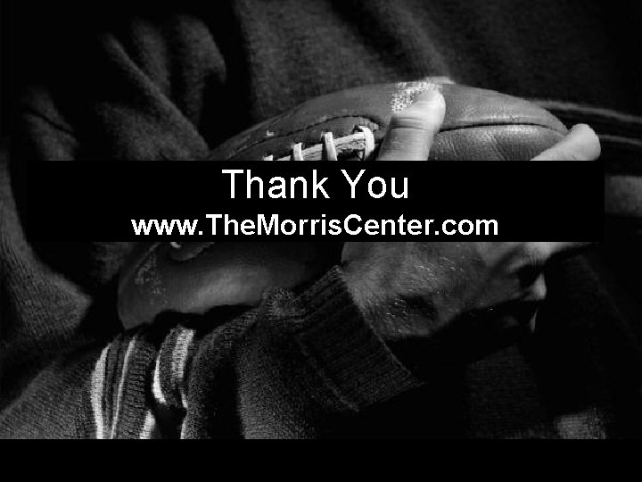 Thank You www. The. Morris. Center. com 