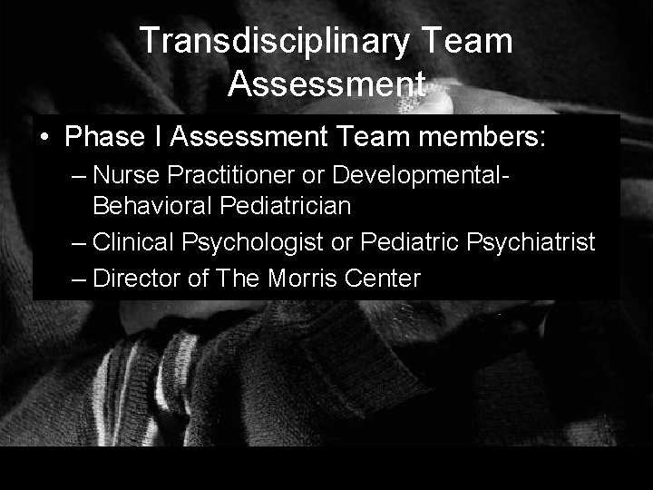 Transdisciplinary Team Assessment • Phase I Assessment Team members: – Nurse Practitioner or Developmental.