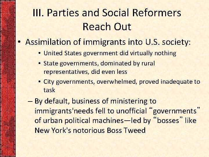 III. Parties and Social Reformers Reach Out • Assimilation of immigrants into U. S.