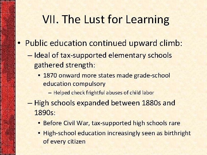 VII. The Lust for Learning • Public education continued upward climb: – Ideal of