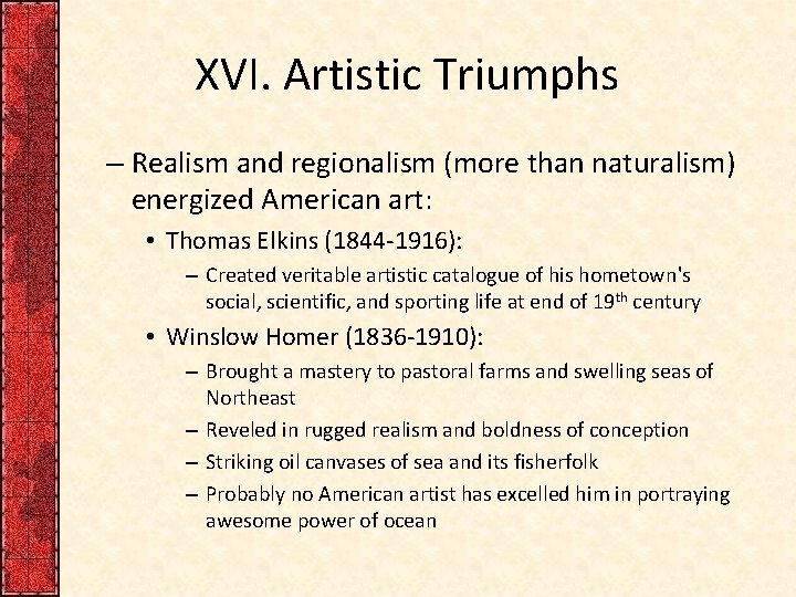 XVI. Artistic Triumphs – Realism and regionalism (more than naturalism) energized American art: •