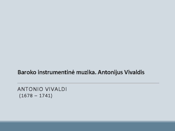 Baroko instrumentinė muzika. Antonijus Vivaldis ANTONIO VIVALDI (1678 – 1741) 