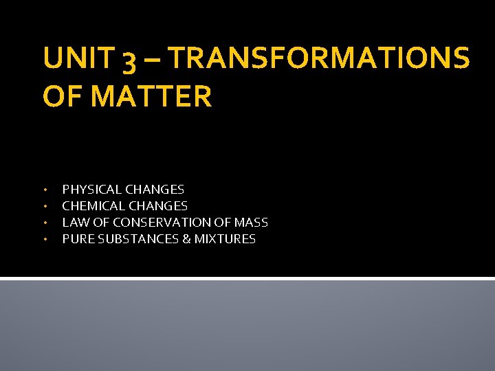 UNIT 3 – TRANSFORMATIONS OF MATTER • • PHYSICAL CHANGES CHEMICAL CHANGES LAW OF