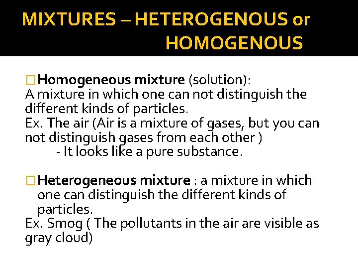 MIXTURES – HETEROGENOUS or HOMOGENOUS �Homogeneous mixture (solution): A mixture in which one can