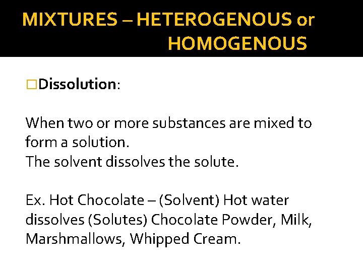 MIXTURES – HETEROGENOUS or HOMOGENOUS �Dissolution: When two or more substances are mixed to