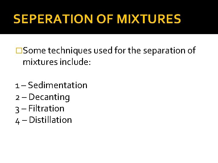 SEPERATION OF MIXTURES �Some techniques used for the separation of mixtures include: 1 –