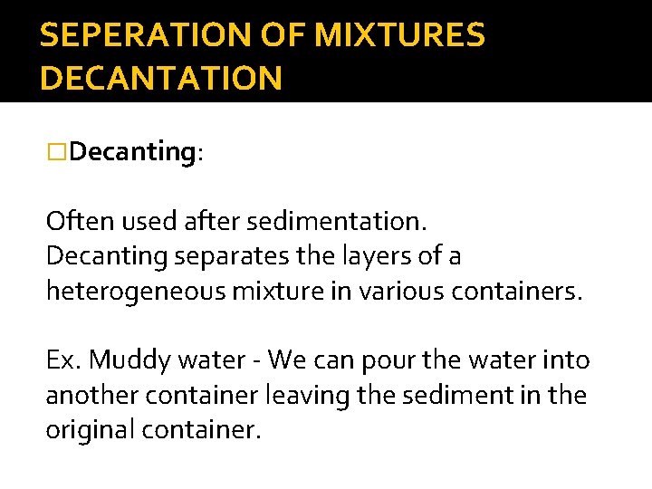 SEPERATION OF MIXTURES DECANTATION �Decanting: Often used after sedimentation. Decanting separates the layers of