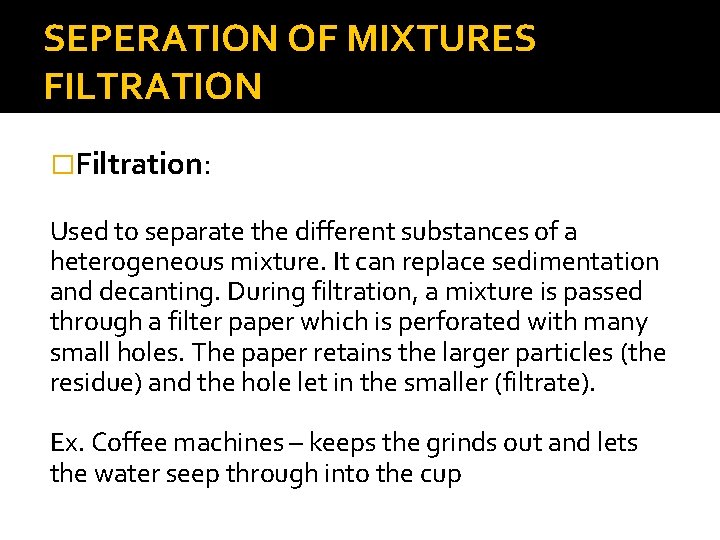 SEPERATION OF MIXTURES FILTRATION �Filtration: Used to separate the different substances of a heterogeneous