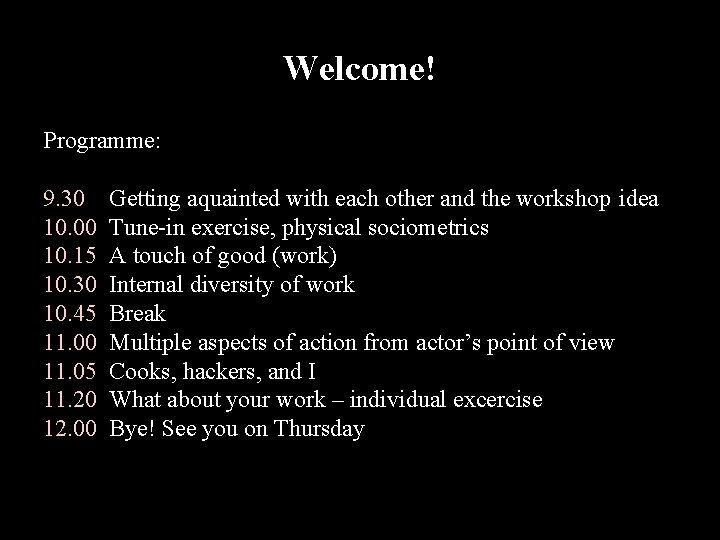 Welcome! Programme: 9. 30 Getting aquainted with each other and the workshop idea 10.