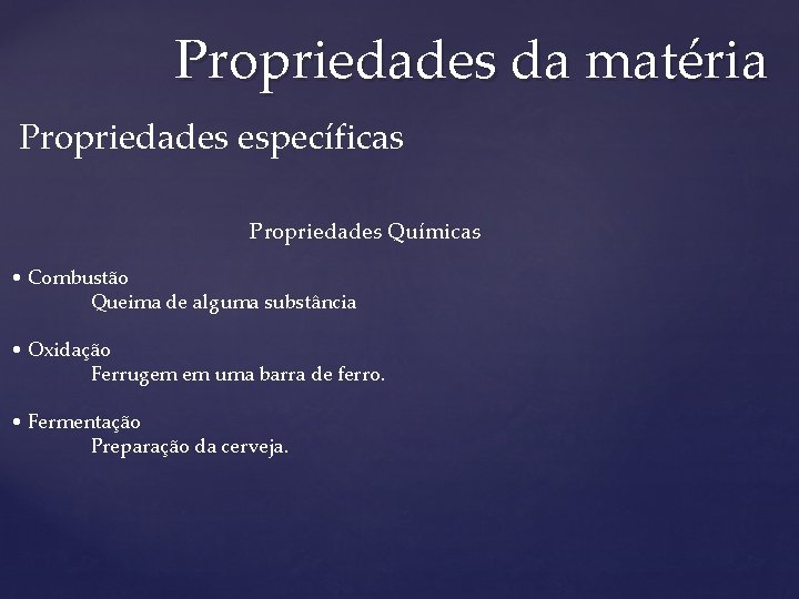 Propriedades da matéria Propriedades específicas Propriedades Químicas • Combustão Queima de alguma substância •