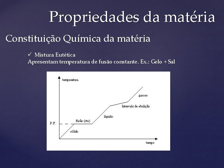 Propriedades da matéria Constituição Química da matéria ü Mistura Eutética Apresentam temperatura de fusão