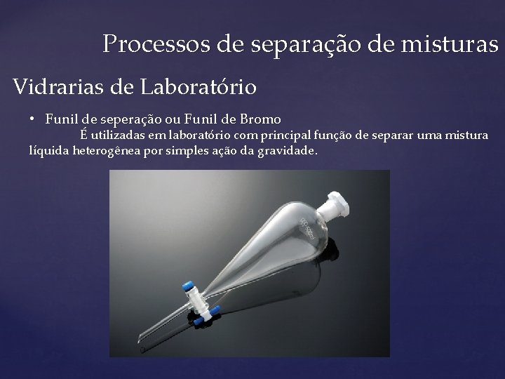 Processos de separação de misturas Vidrarias de Laboratório • Funil de seperação ou Funil