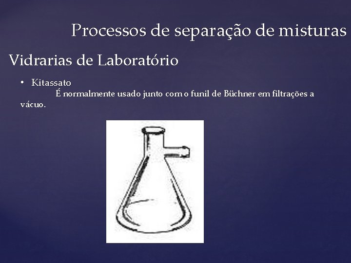 Processos de separação de misturas Vidrarias de Laboratório • Kitassato vácuo. É normalmente usado