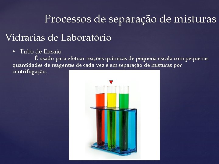 Processos de separação de misturas Vidrarias de Laboratório • Tubo de Ensaio É usado