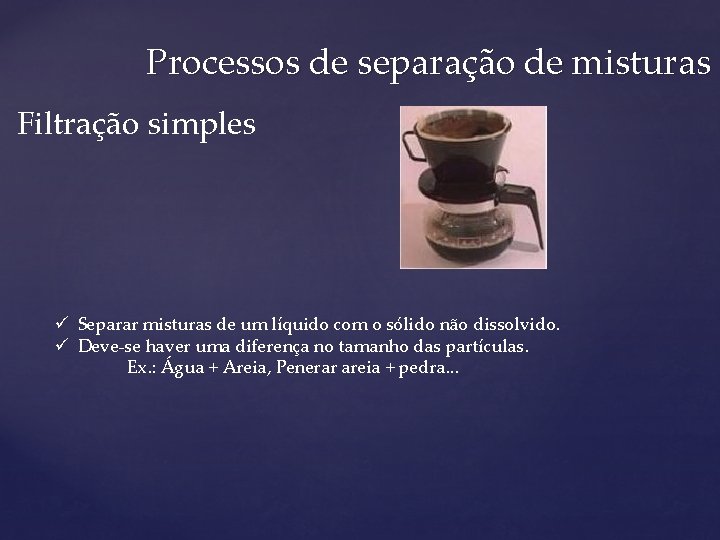 Processos de separação de misturas Filtração simples ü Separar misturas de um líquido com