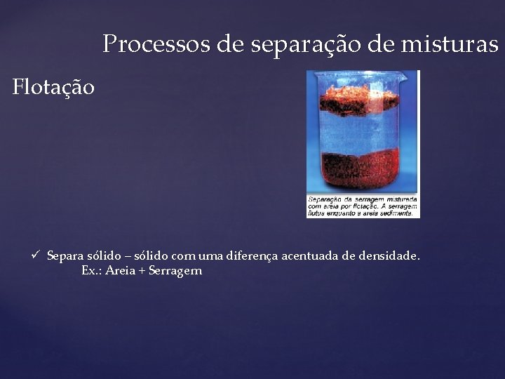 Processos de separação de misturas Flotação ü Separa sólido – sólido com uma diferença