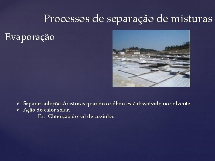 Processos de separação de misturas Evaporação ü Separar soluções/misturas quando o sólido está dissolvido