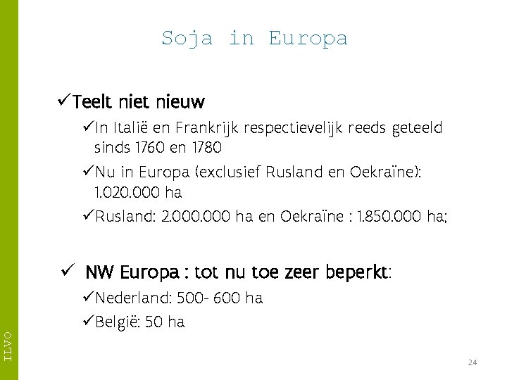 Soja in Europa üTeelt nieuw üIn Italië en Frankrijk respectievelijk reeds geteeld sinds 1760