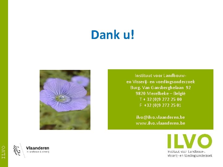 Dank u! Instituut voor Landbouwen Visserij- en voedingsonderzoek Burg. Van Gansberghelaan 92 9820 Merelbeke