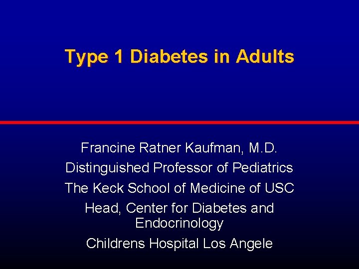 Type 1 Diabetes in Adults Francine Ratner Kaufman, M. D. Distinguished Professor of Pediatrics